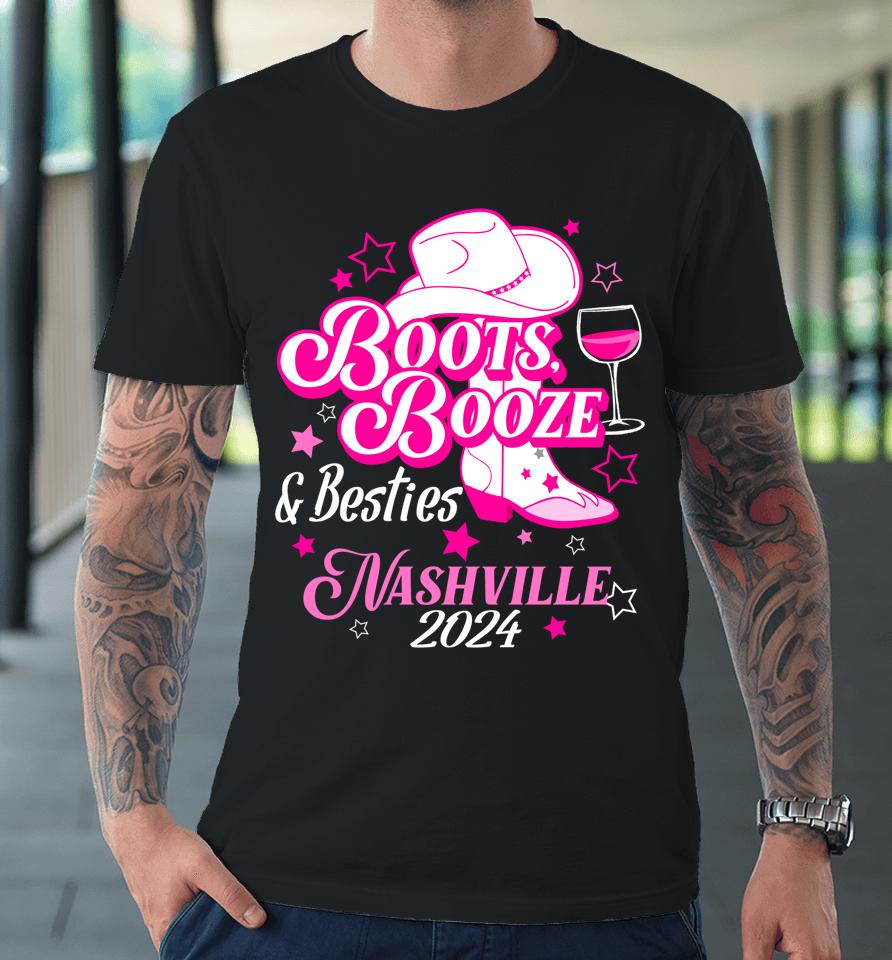 Girls Trip Nashville 2024 Boots Booze &Amp; Besties Nashville Premium T-Shirt