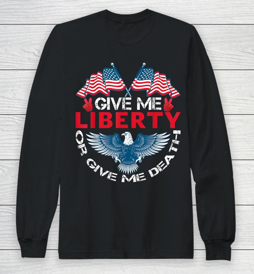 Give Me Liberty Or Give Me Death American Flag Bald Eagle Long Sleeve T-Shirt
