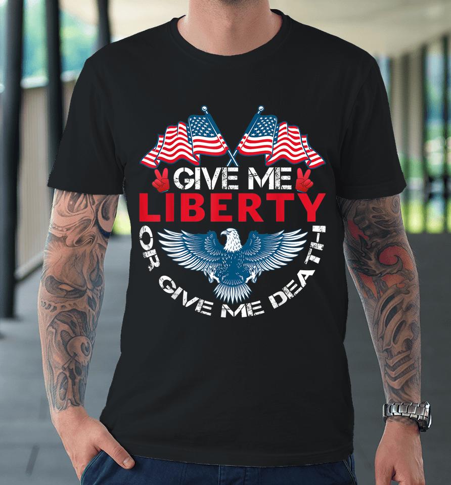 Give Me Liberty Or Give Me Death American Flag Bald Eagle Premium T-Shirt