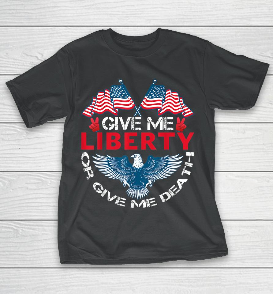 Give Me Liberty Or Give Me Death American Flag Bald Eagle T-Shirt