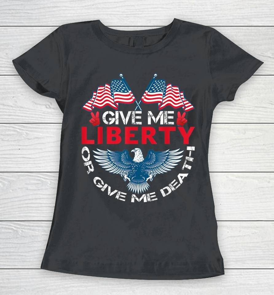 Give Me Liberty Or Give Me Death American Flag Bald Eagle Women T-Shirt