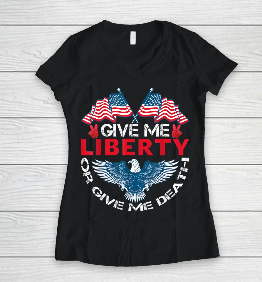 Give Me Liberty Or Give Me Death American Flag Bald Eagle Women V-Neck T-Shirt