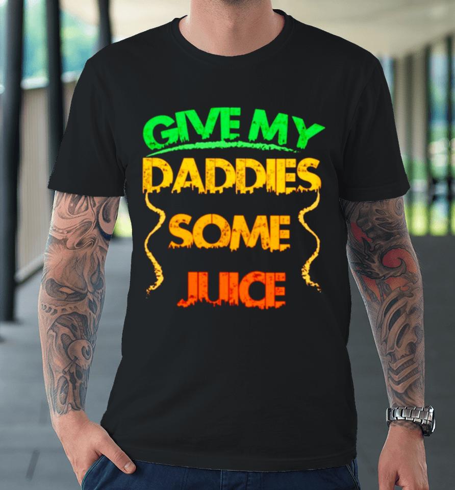 Give My Daddies Some Juice Premium T-Shirt