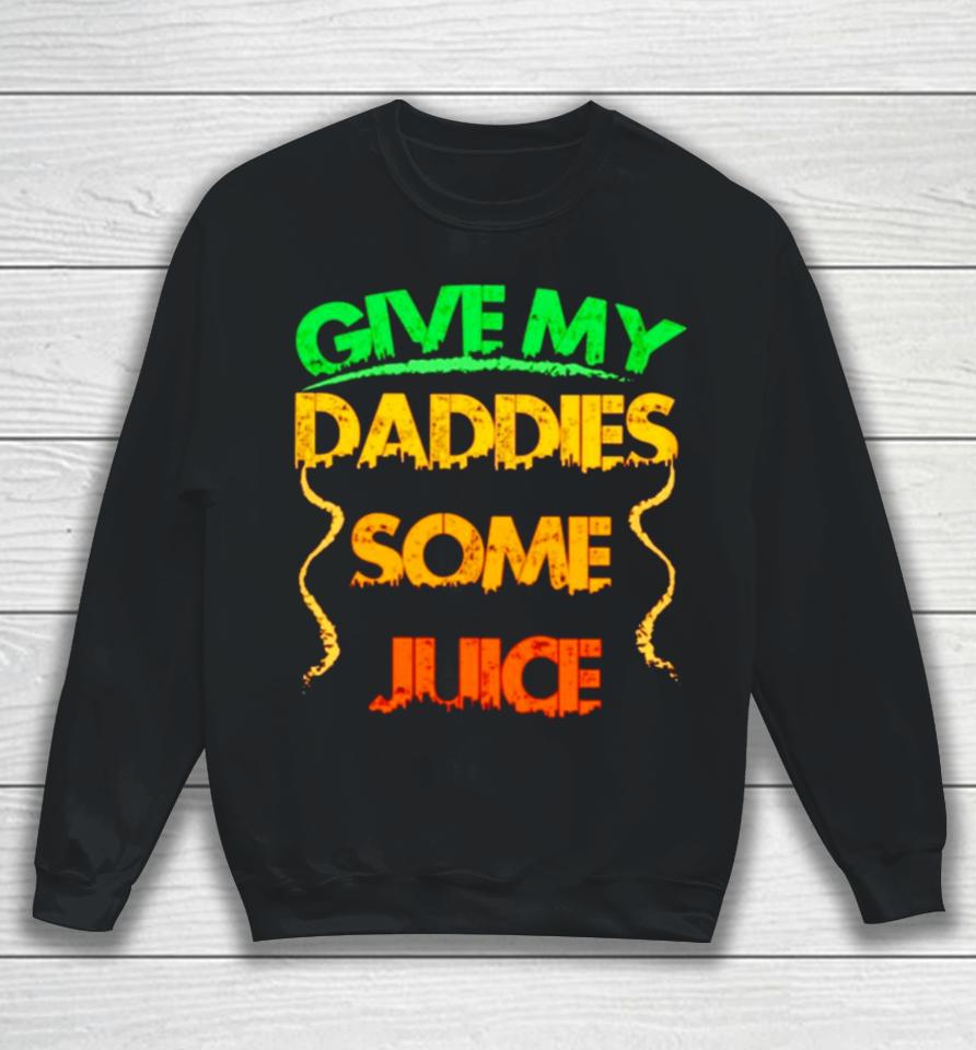 Give My Daddies Some Juice Sweatshirt