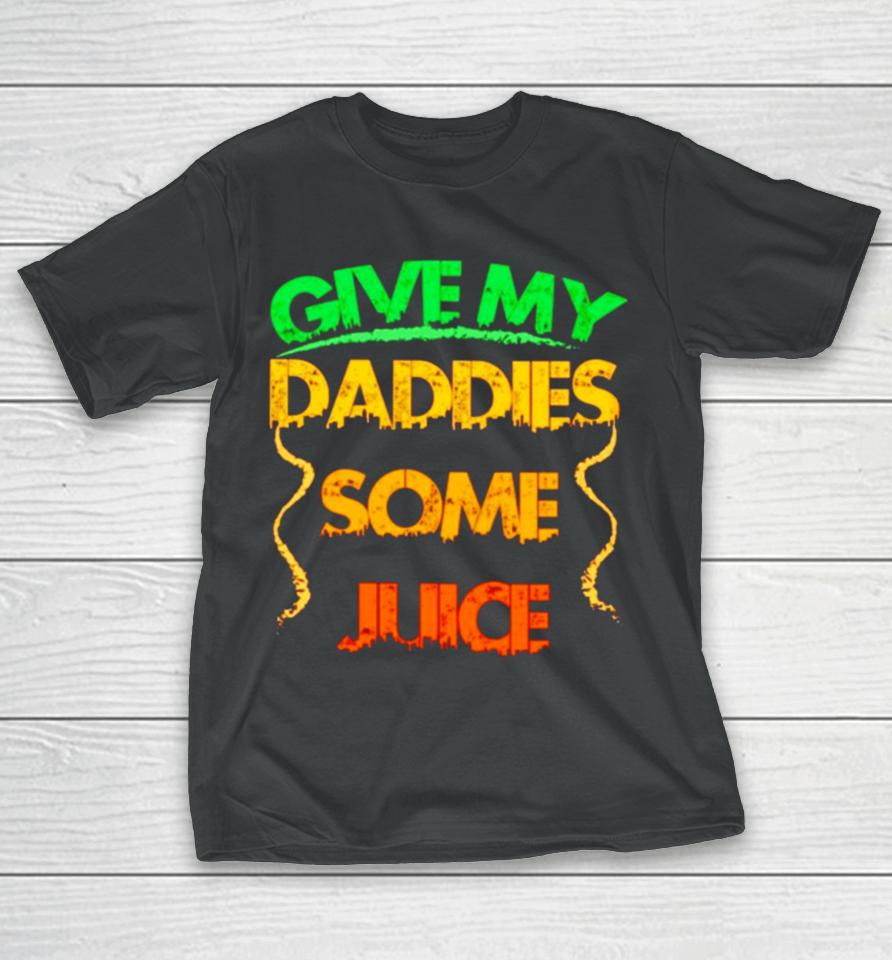 Give My Daddies Some Juice T-Shirt