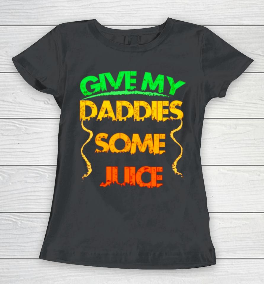 Give My Daddies Some Juice Women T-Shirt