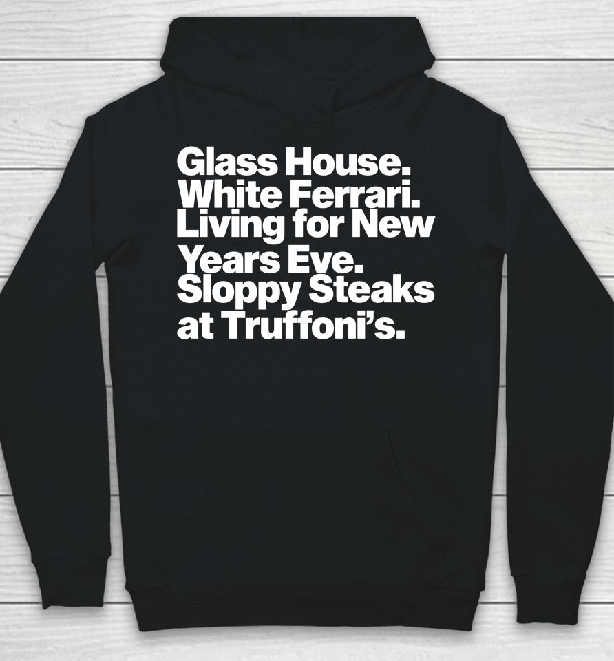 Glass House White Ferraris Living For New Years Eve Sloppy Steaks At Truffoni's Hoodie