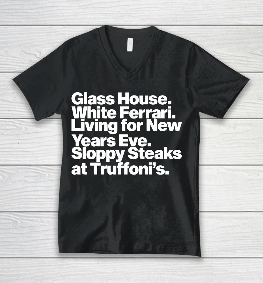 Glass House White Ferraris Living For New Years Eve Sloppy Steaks At Truffoni's Unisex V-Neck T-Shirt