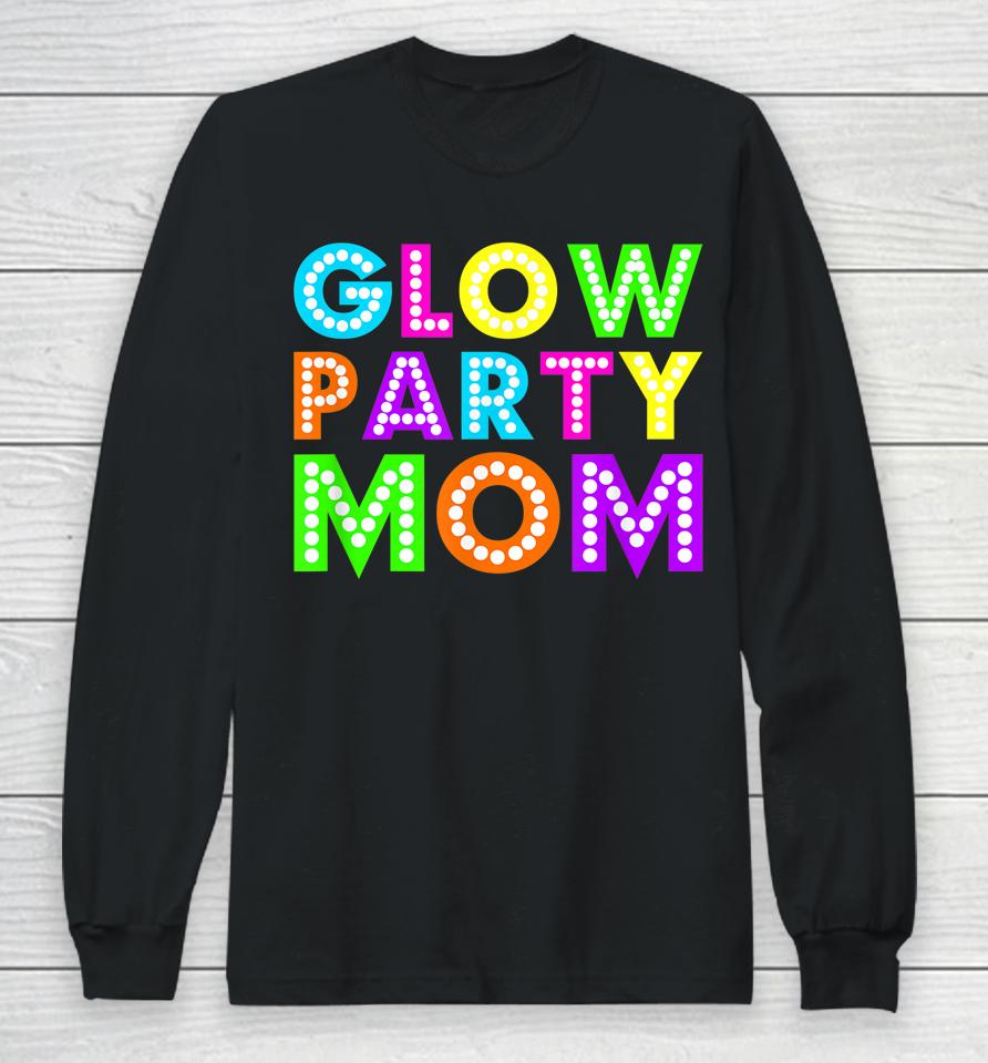 Glow Party Mom Birthday Neon Party Long Sleeve T-Shirt