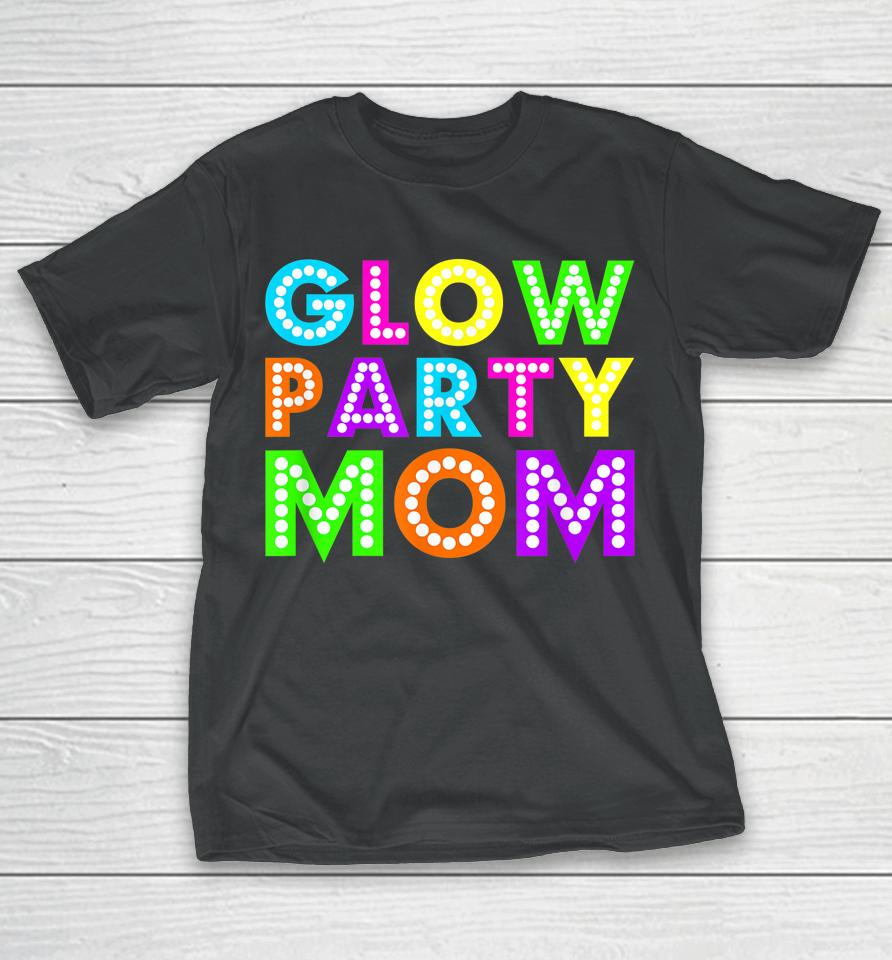 Glow Party Mom Birthday Neon Party T-Shirt