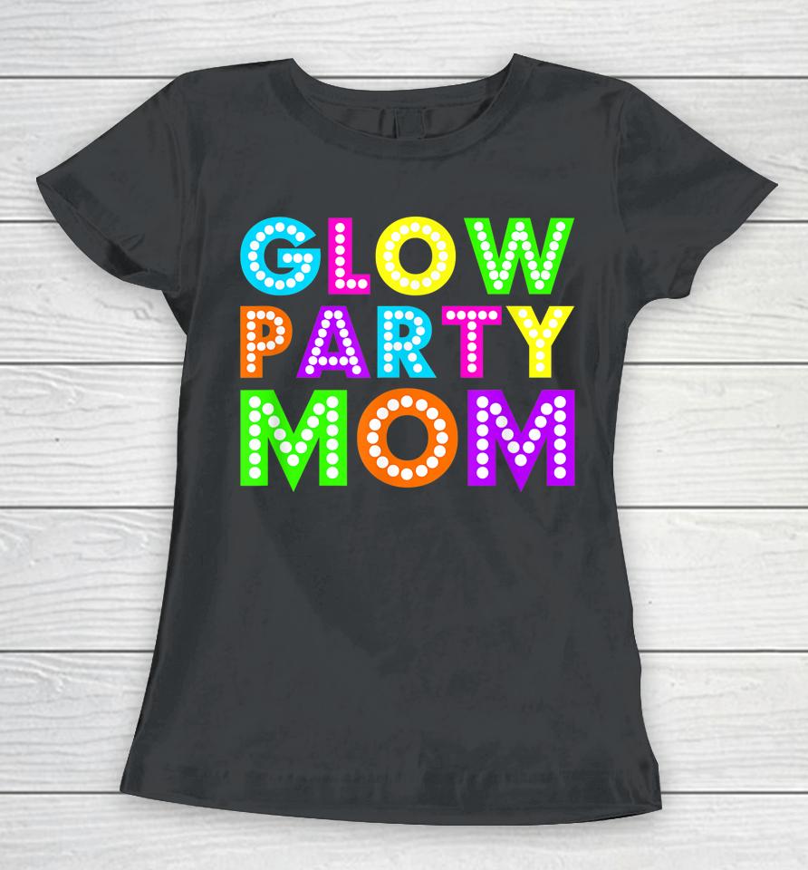 Glow Party Mom Birthday Neon Party Women T-Shirt