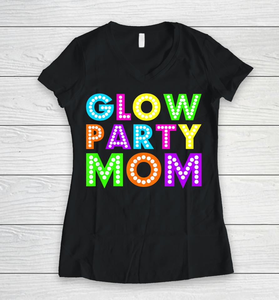 Glow Party Mom Birthday Neon Party Women V-Neck T-Shirt