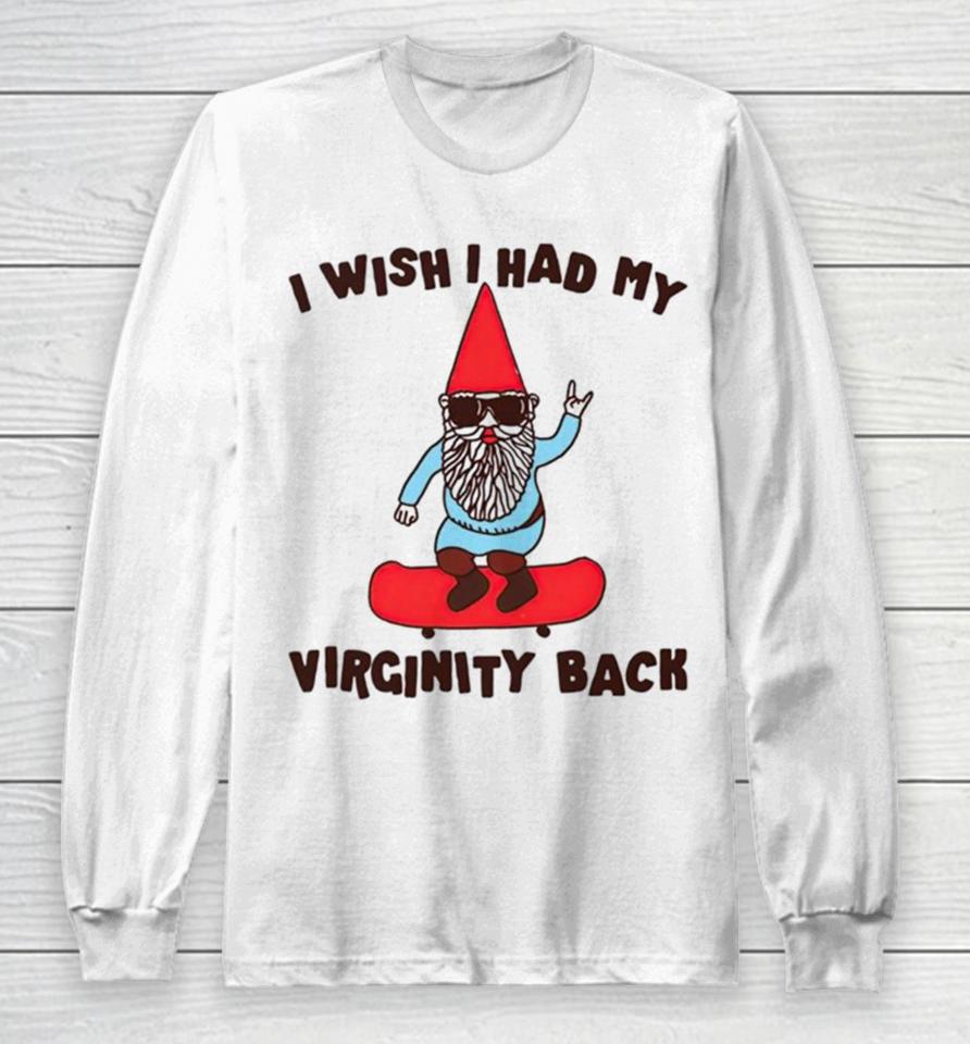 Gnome I Wish I Had My Virginity Back Long Sleeve T-Shirt
