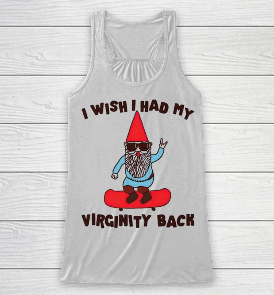Gnome I Wish I Had My Virginity Back Racerback Tank