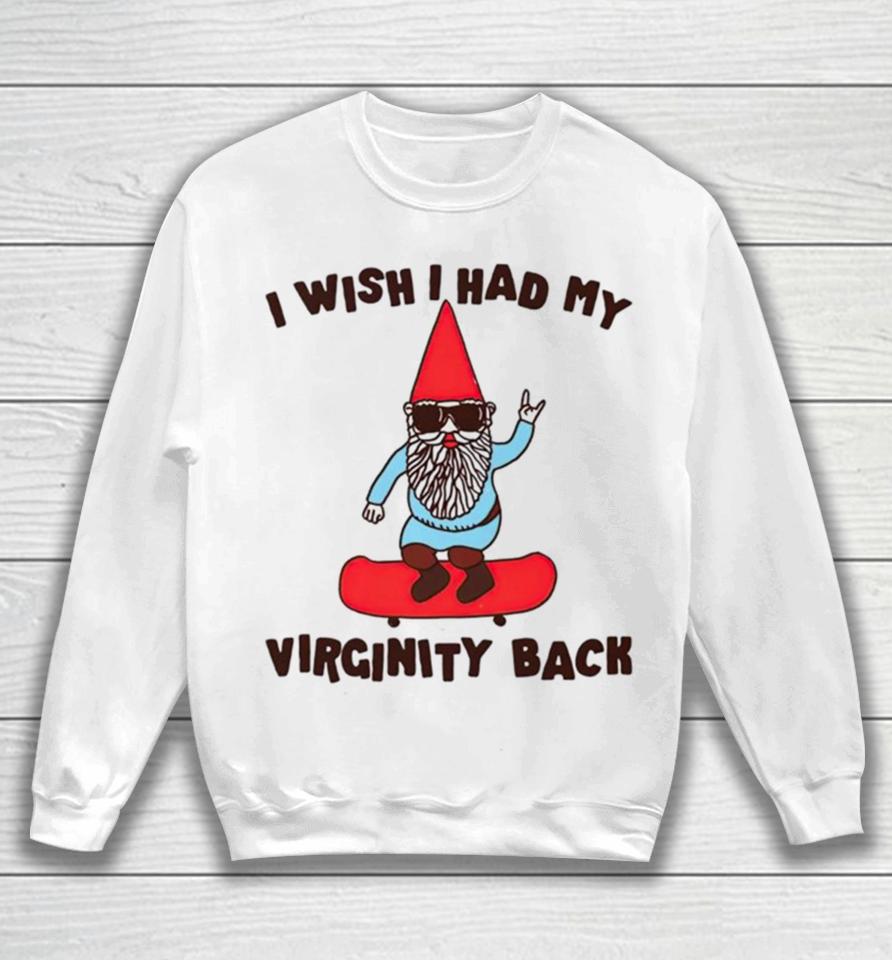Gnome I Wish I Had My Virginity Back Sweatshirt