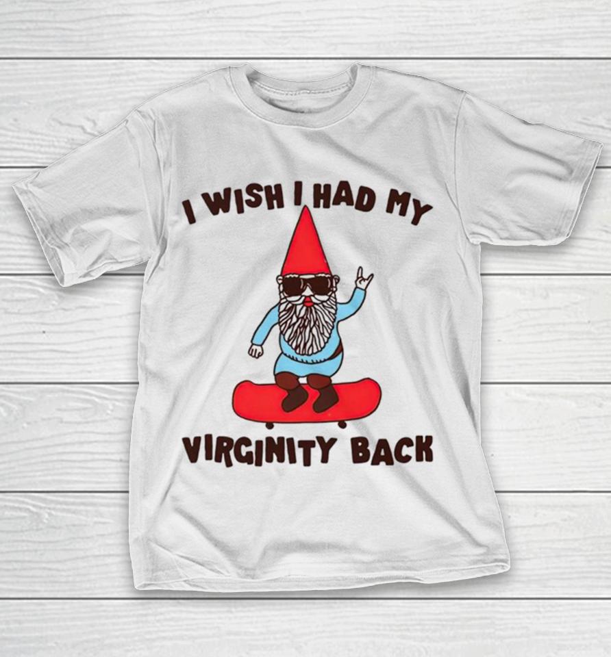 Gnome I Wish I Had My Virginity Back T-Shirt