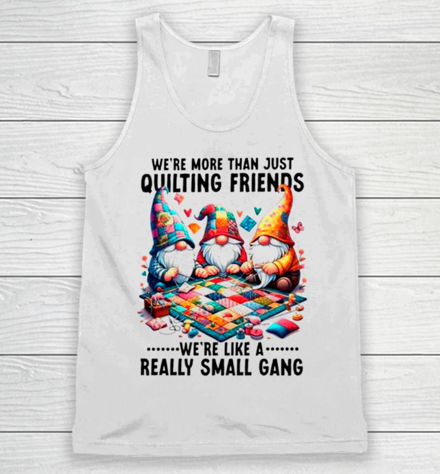Gnome We’re More Than Just Quilting Friends We’re Like A Really Small Gang Unisex Tank Top