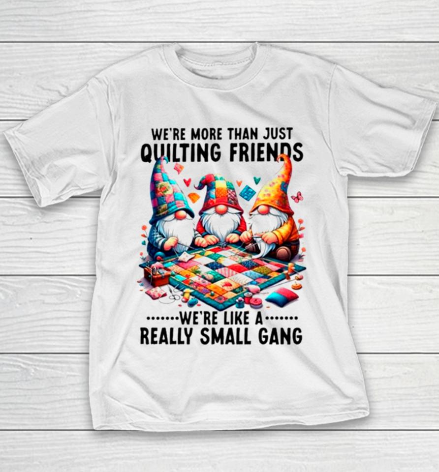 Gnome We’re More Than Just Quilting Friends We’re Like A Really Small Gang Youth T-Shirt
