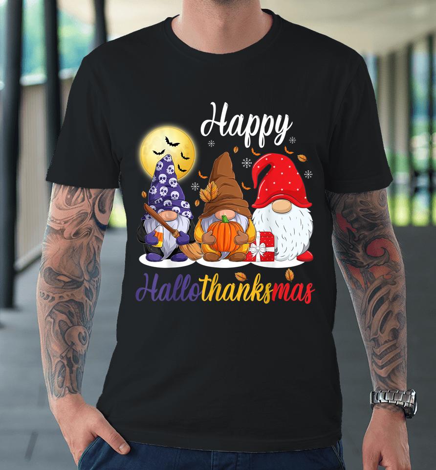 Gnomes Thanksgiving Halloween Christmas Happy Hallothanksmas Premium T-Shirt