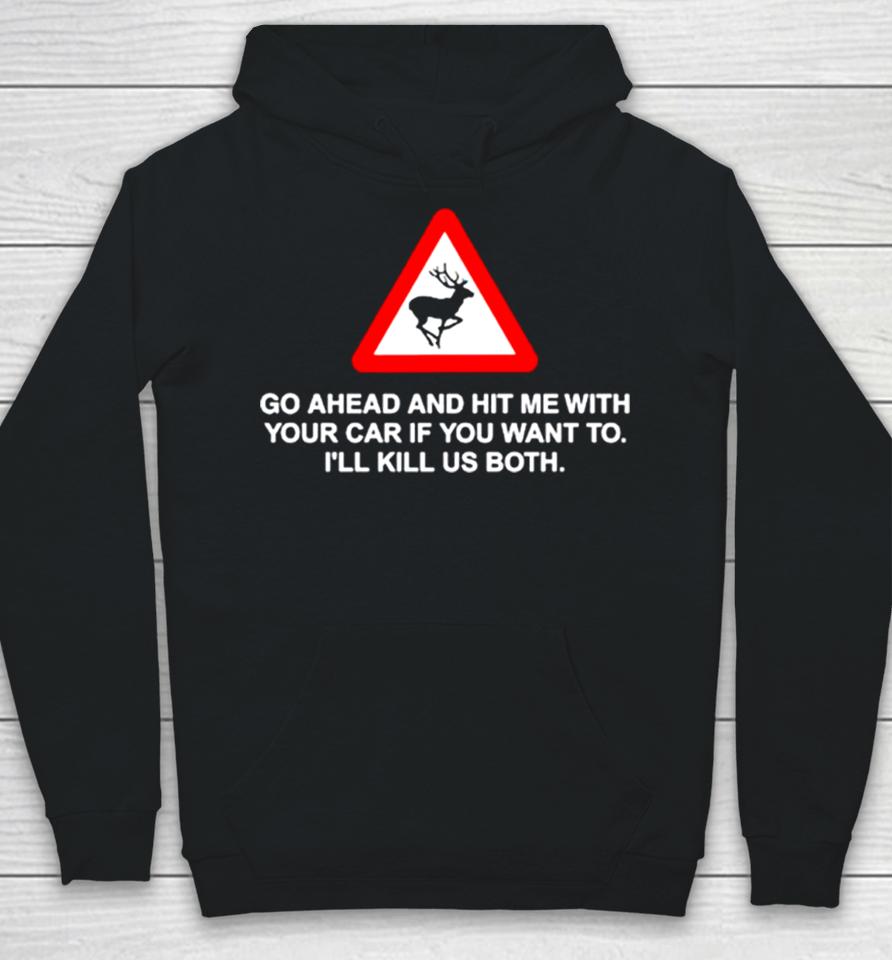 Go Ahead And Hit Me With Your Car If You Want To I’ll Kill Us Both Hoodie