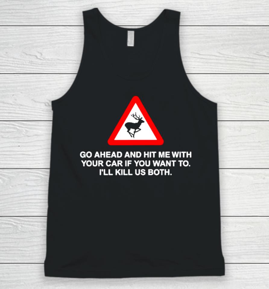 Go Ahead And Hit Me With Your Car If You Want To I’ll Kill Us Both Unisex Tank Top