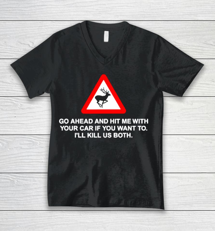 Go Ahead And Hit Me With Your Car If You Want To I’ll Kill Us Both Unisex V-Neck T-Shirt