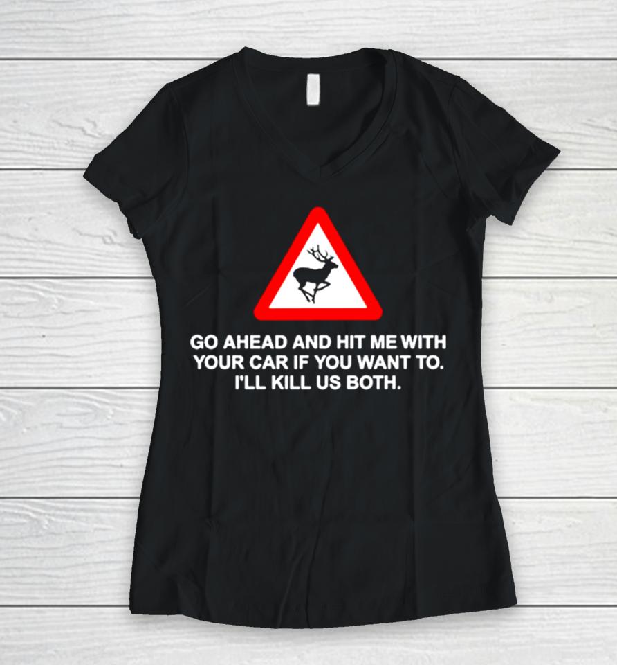 Go Ahead And Hit Me With Your Car If You Want To I’ll Kill Us Both Women V-Neck T-Shirt