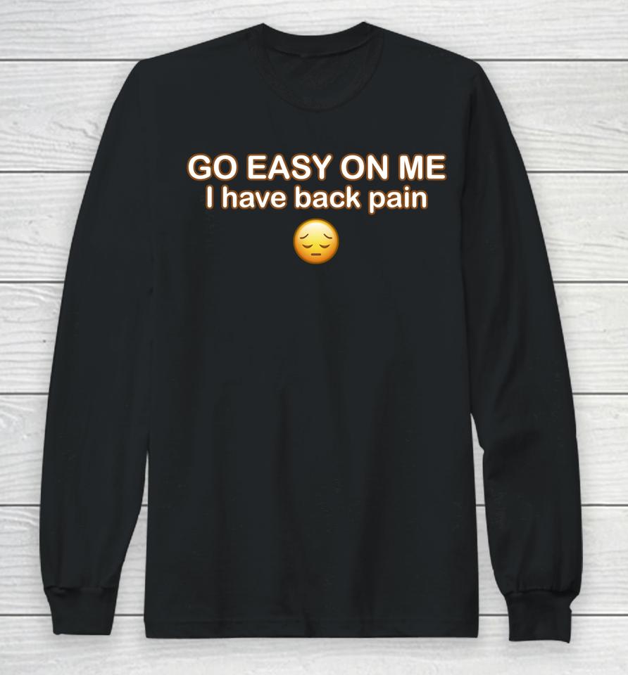 Go Easy On Me I Have Back Pain Long Sleeve T-Shirt