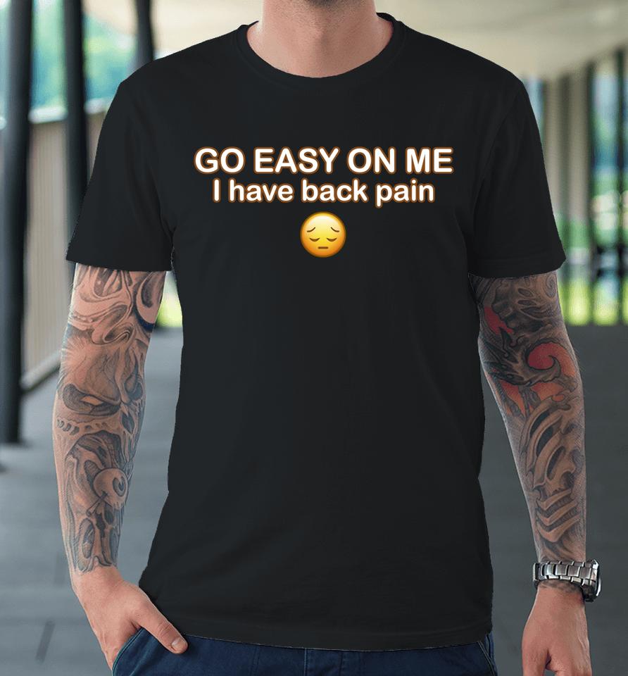 Go Easy On Me I Have Back Pain Premium T-Shirt