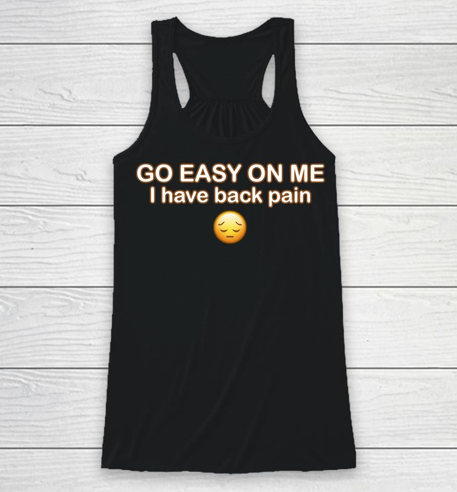 Go Easy On Me I Have Back Pain Racerback Tank