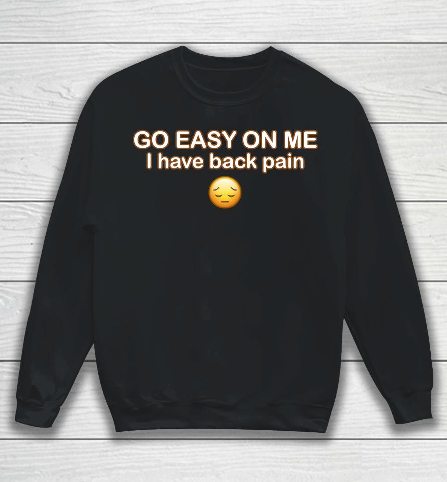 Go Easy On Me I Have Back Pain Sweatshirt