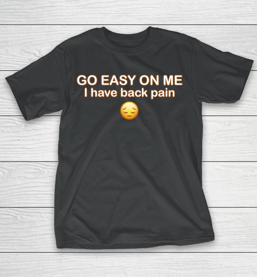 Go Easy On Me I Have Back Pain T-Shirt
