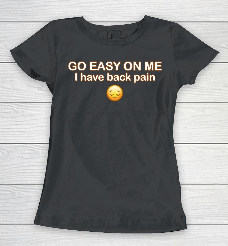 Go Easy On Me I Have Back Pain Women T-Shirt