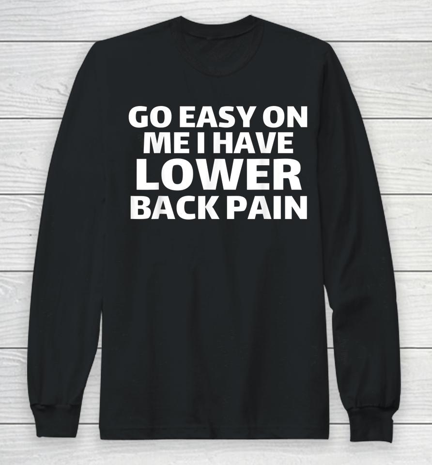 Go Easy On Me I Have Lower Back Pain Long Sleeve T-Shirt