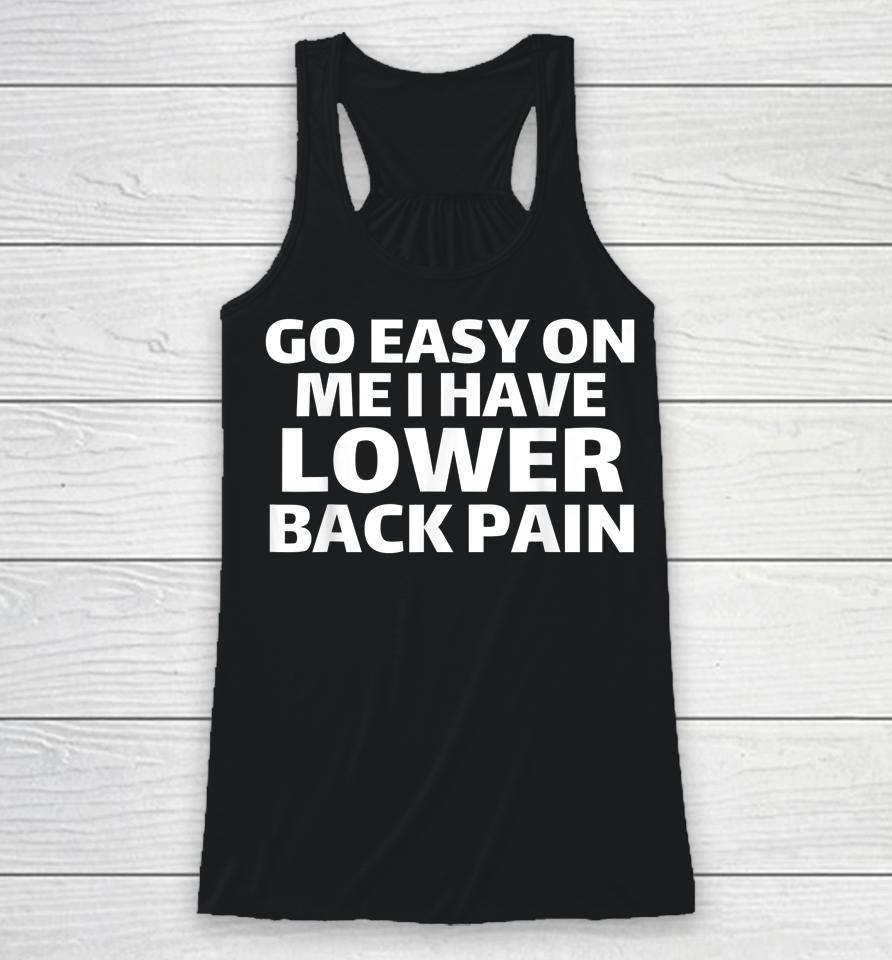 Go Easy On Me I Have Lower Back Pain Racerback Tank