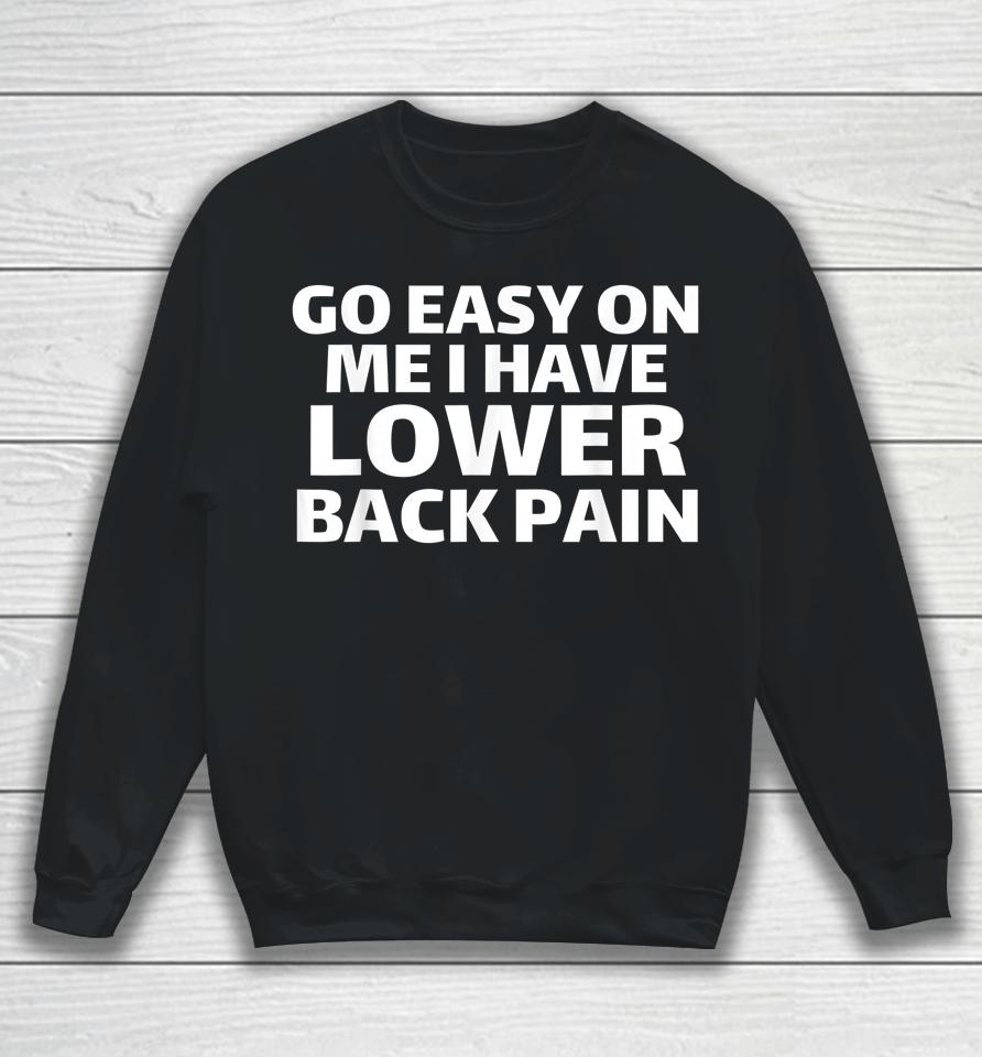 Go Easy On Me I Have Lower Back Pain Sweatshirt