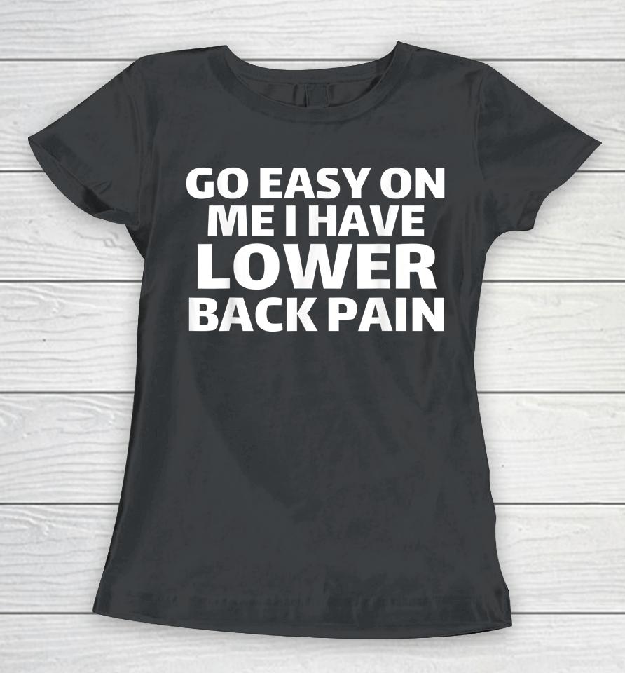 Go Easy On Me I Have Lower Back Pain Women T-Shirt