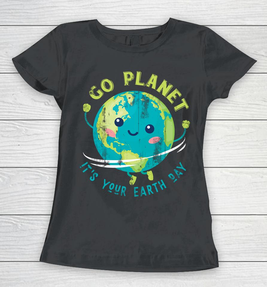 Go Planet It's Your Earth Day Women T-Shirt