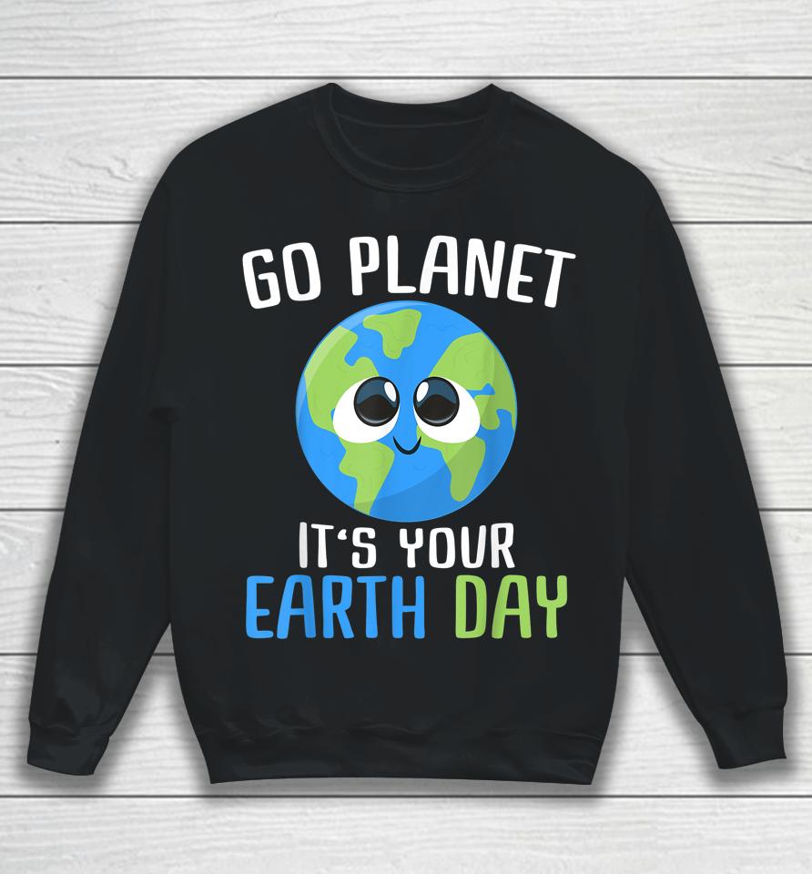 Go Planet It's Your Earth Day Sweatshirt