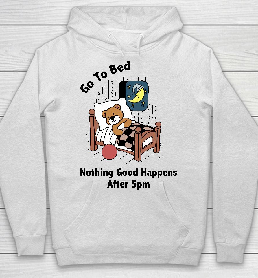Go To Bed Nothing Good Happens After 5Pm Hoodie