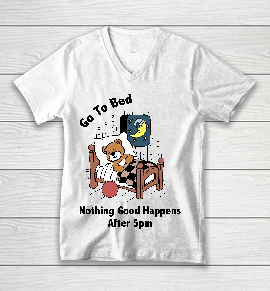 Go To Bed Nothing Good Happens After 5Pm Unisex V-Neck T-Shirt