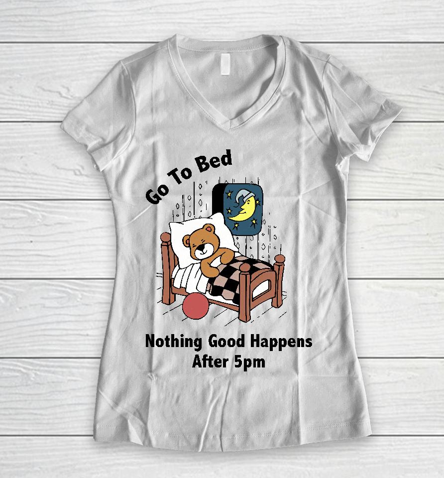 Go To Bed Nothing Good Happens After 5Pm Women V-Neck T-Shirt