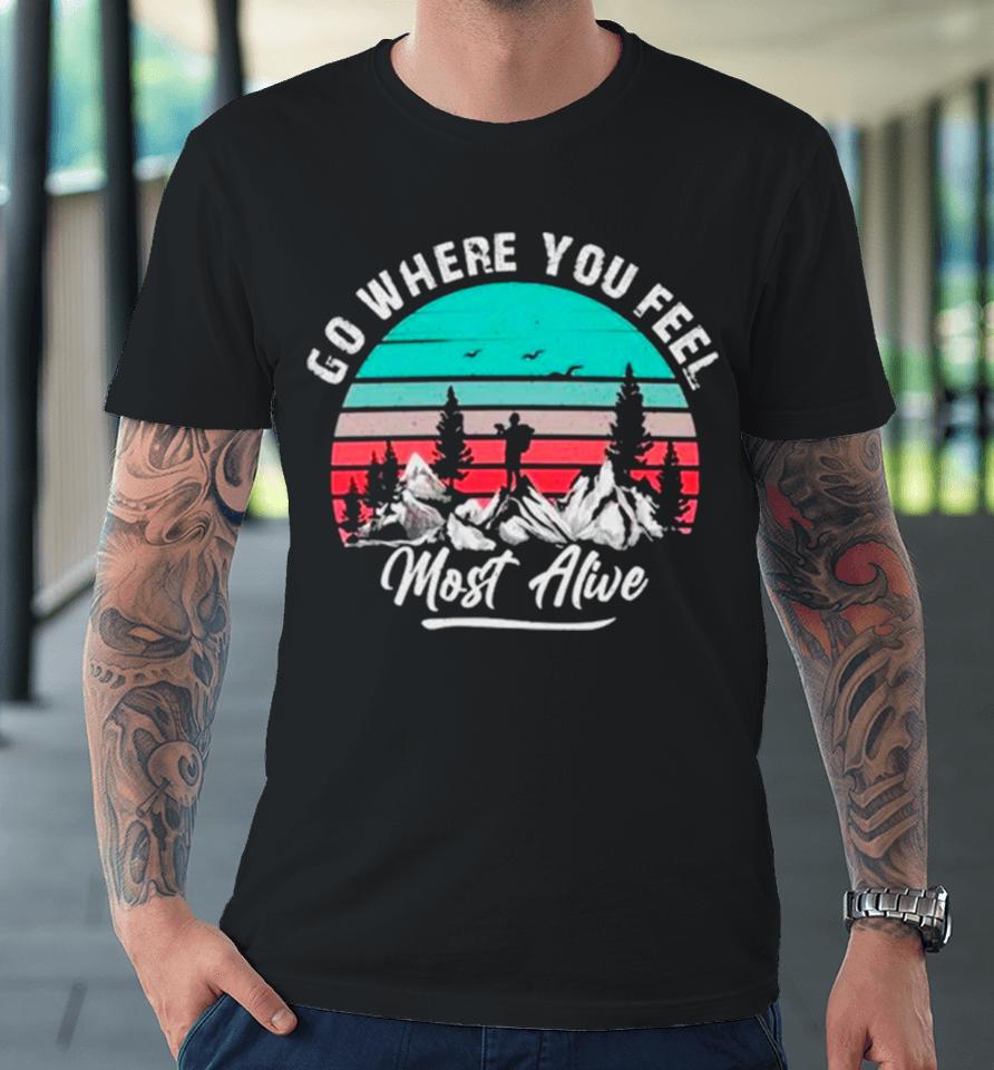 Go Where You Feel Most Alive Vintage Premium T-Shirt