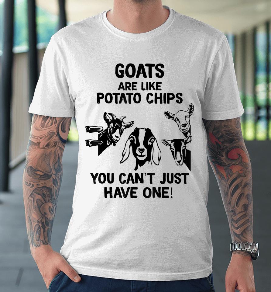 Goats Are Like Potato Chips You Can't Just Have One Premium T-Shirt