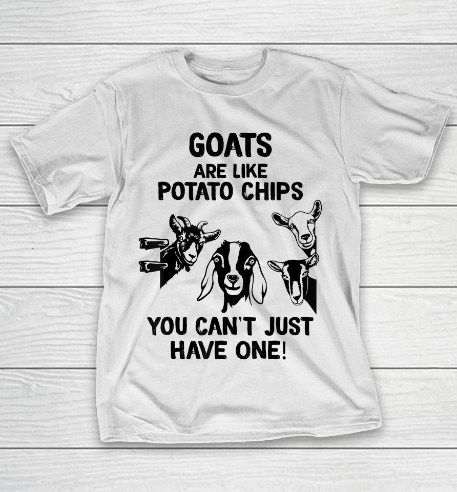 Goats Are Like Potato Chips You Can't Just Have One T-Shirt