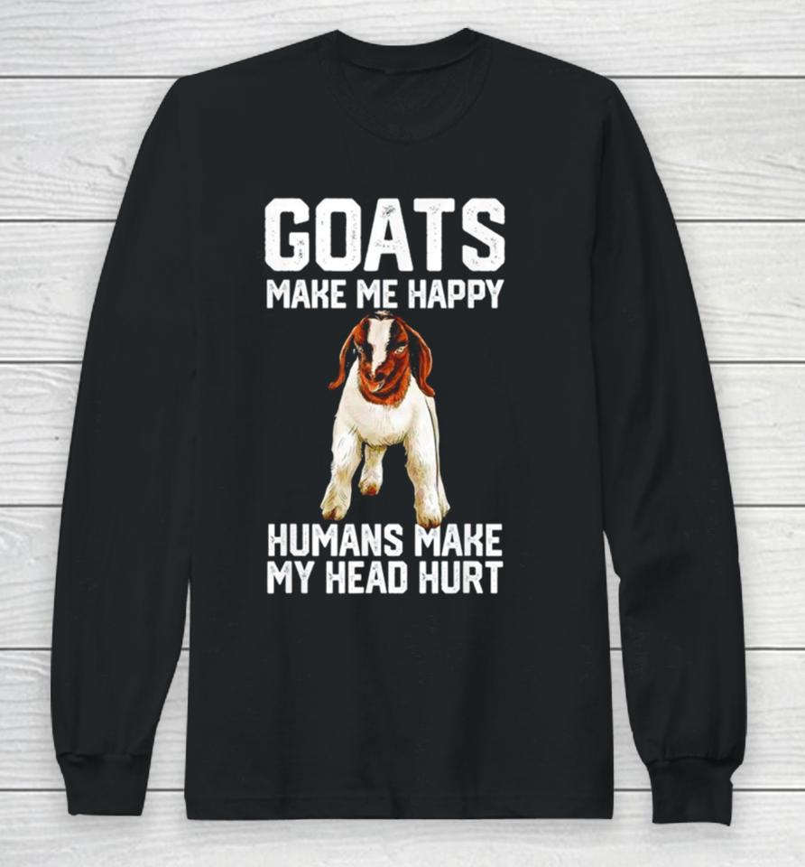 Goats Make Me Happy Humans Make My Head Hurt Long Sleeve T-Shirt