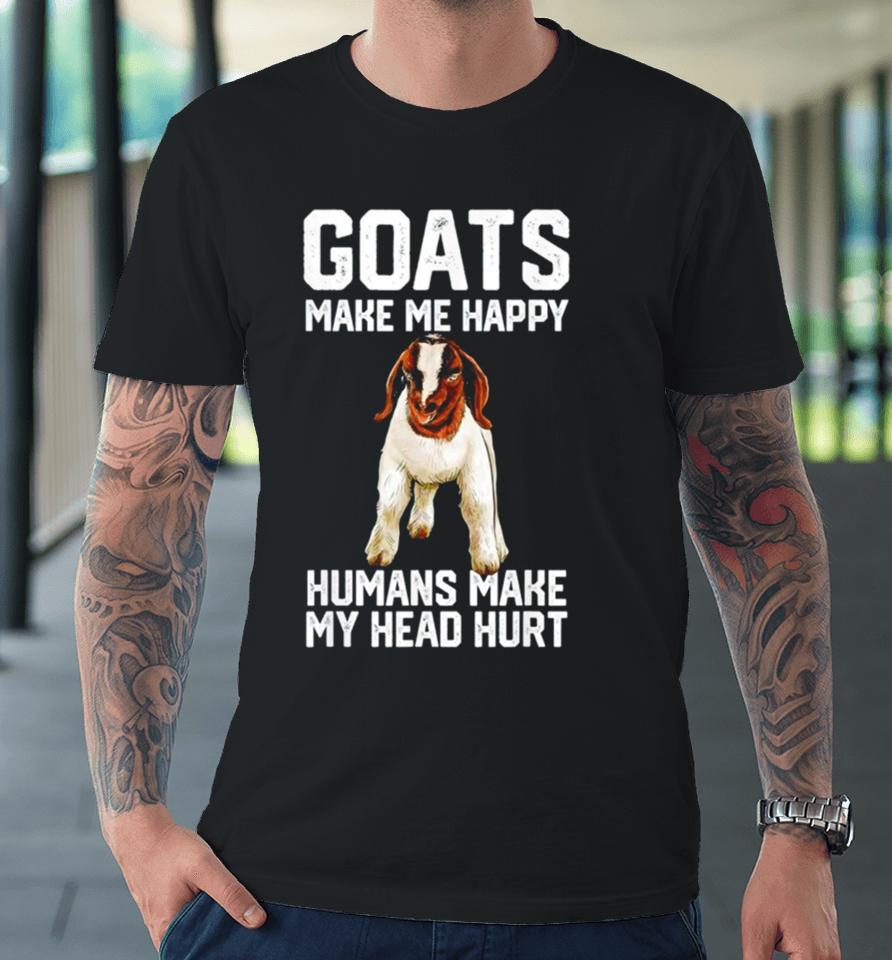 Goats Make Me Happy Humans Make My Head Hurt Premium T-Shirt