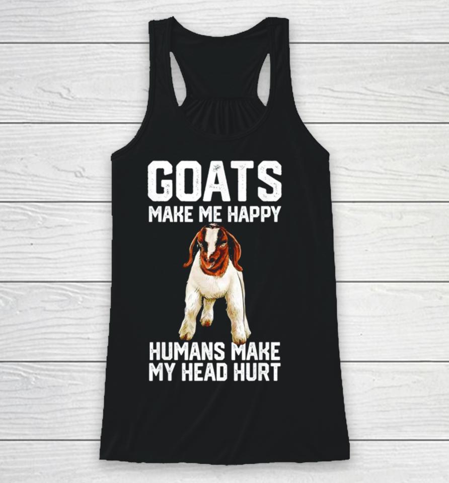 Goats Make Me Happy Humans Make My Head Hurt Racerback Tank