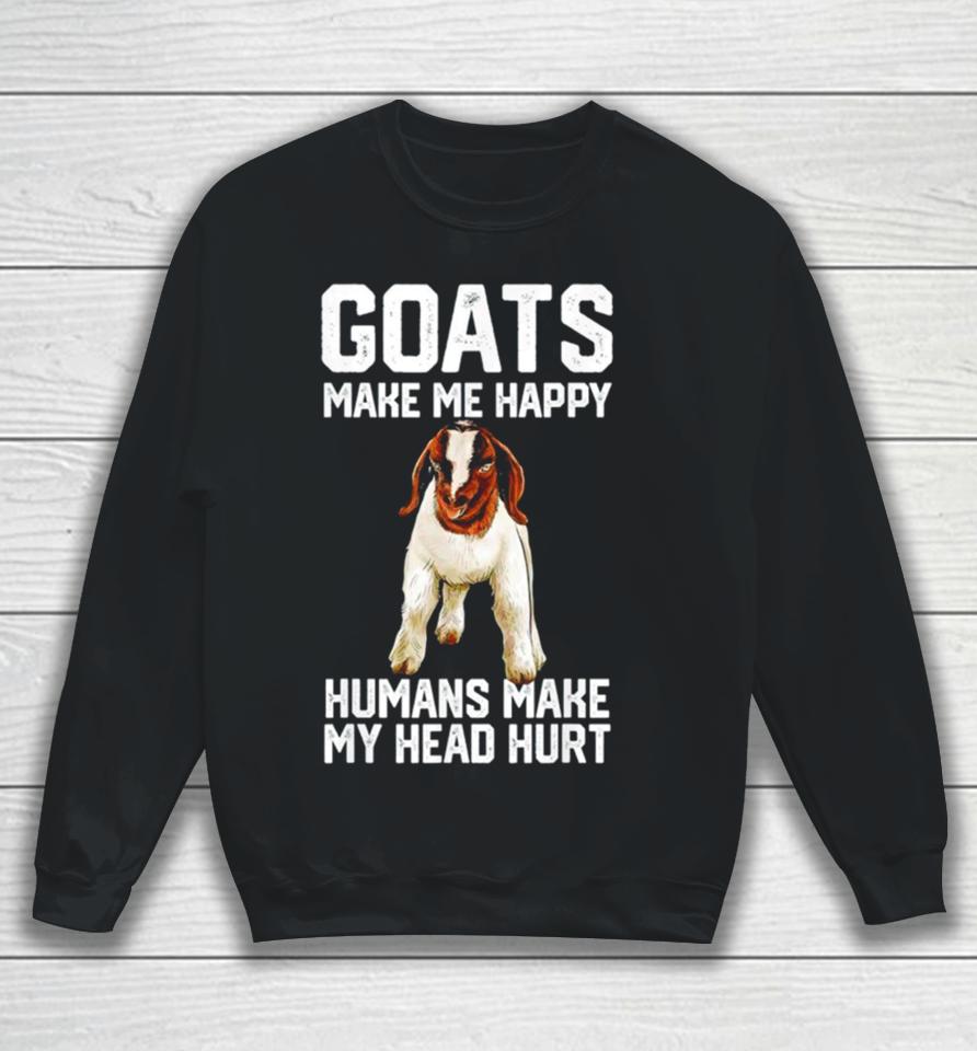 Goats Make Me Happy Humans Make My Head Hurt Sweatshirt