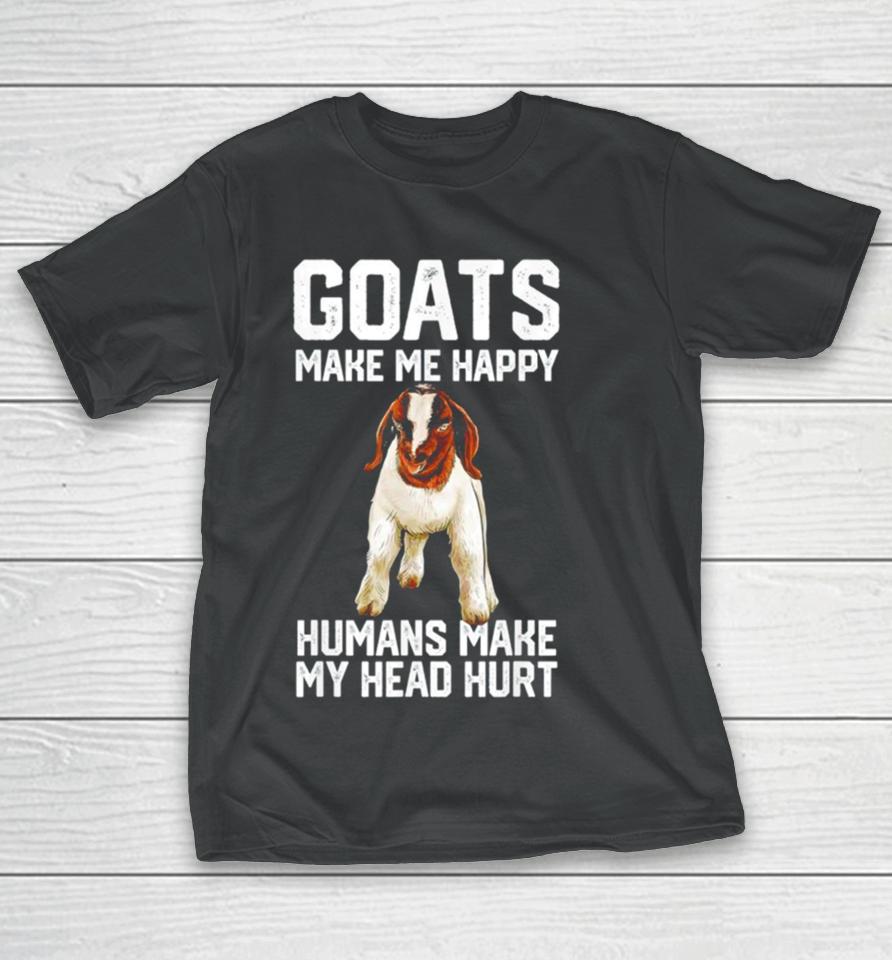 Goats Make Me Happy Humans Make My Head Hurt T-Shirt